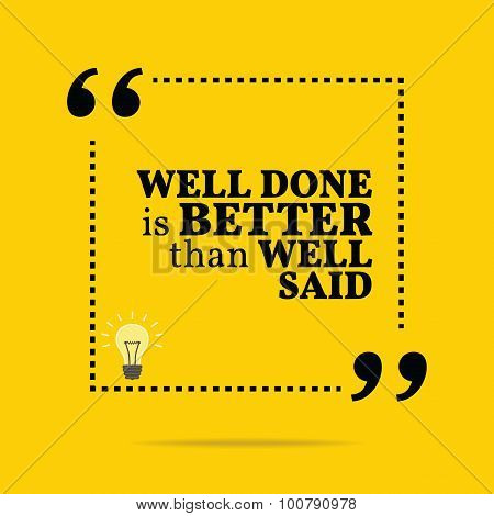 Inspirational Motivational Quote. Well Done Is Better Than Well Said.