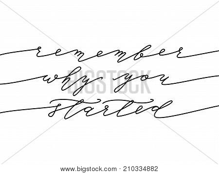 Remember why you started. Calligraphy Motivational quote. Monoline. Hand drawn lettering biautiful elegance card. Isolated on white background. Design for print poster. Vector illustration.
