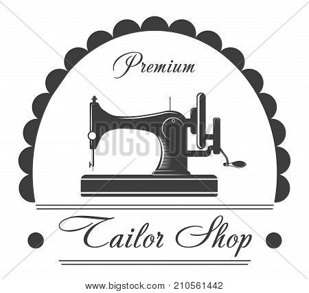 Premium tailor shop monochrome emblem with classic vintage sewing machine isolated vector illustration on white background. Handmade exclusive clothes store with garments repairement service logotype.