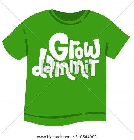 Grow Dammit. T-shirt Design With Funny Hand Drawn Vector Lettering About Growing Houseplants. Quote 