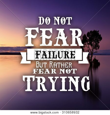 Inspiration Quotes Do Not Fear Failure But Rather Fear Not Trying, Motivate, Inspirational