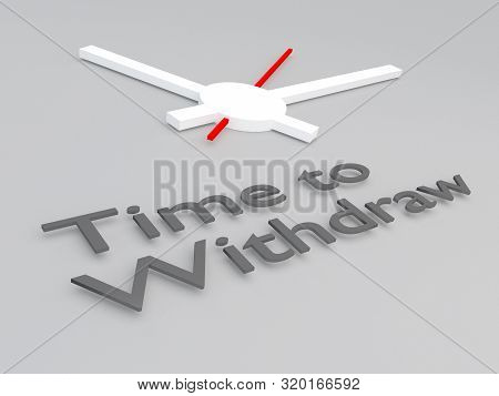 3d Illustration Of Time To Withdraw Title With A Clock As A Background