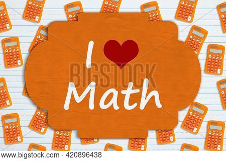 I Love Math Sign On Orange Calculator On Ruled Paper