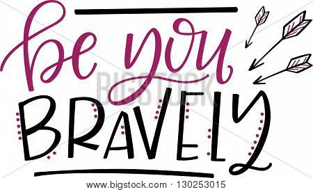 'Be you, bravely' hand lettered phrase with arrows