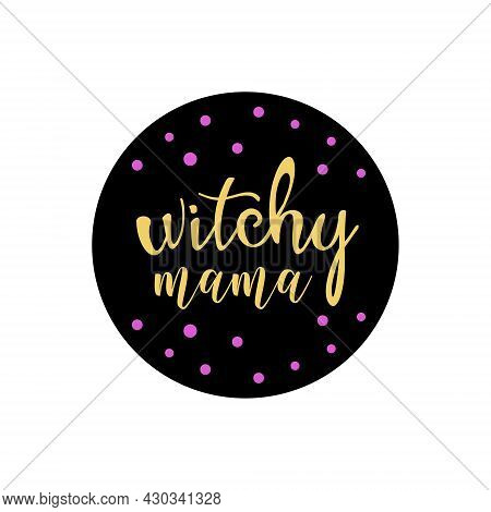Happy Halloween Circle Print With Witchy Mama. Perfect As Icons For Holidays