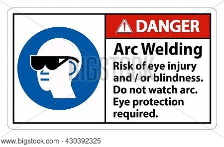 Danger Sign Arc Welding Risk Of Eye Injury And/or Blindness, Do Not Watch Arc, Eye Protection Requir