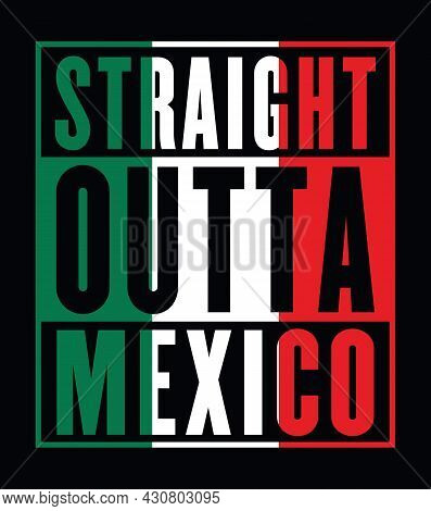 Straight Outta Mexico. Mexican Flag Color. Print Ready Vector File.