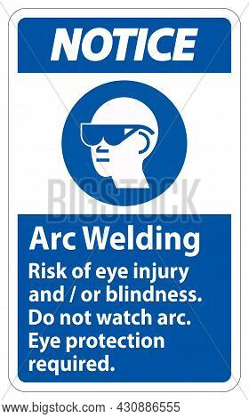 Notice Sign Arc Welding Risk Of Eye Injury And/or Blindness, Do Not Watch Arc, Eye Protection Requir