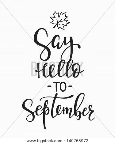 Season life style inspiration quotes lettering. Motivational typography. Calligraphy graphic design element. Say Hello to September