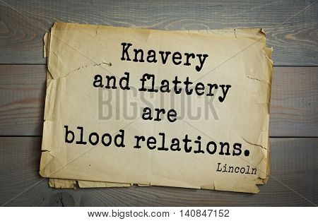 US President Abraham Lincoln (1809-1865) quote. Knavery and flattery are blood relations. 