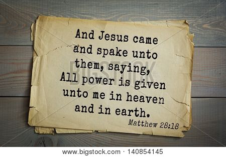  Top 500 Bible verses. And Jesus came and spake unto them, saying, All power is given unto me in heaven and in earth. Matthew 28:18