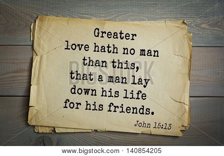 Top 500 Bible verses. Greater love hath no man than this, that a man lay down his life for his friends. John 15:13