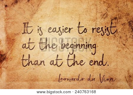 It Is Easier To Resist At The Beginning Than At The End - Ancient Italian Artist Leonardo Da Vinci Q
