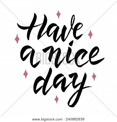 Have A Nice Day. Hand Drawn Lettering Isolated On White Background. Design Element For Apparel, Post