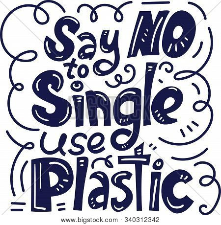 Say No To Single Use Plastic. Hand Drawn Doodle Style. Motivational Phrase. Plastic Pollution Concep