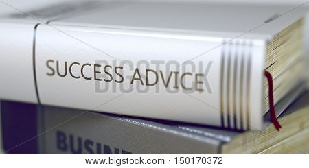 Stack of Books Closeup and one with Title - Success Advice. Success Advice - Closeup of the Book Title. Closeup View. Business - Book Title. Success Advice. Blurred. 3D.