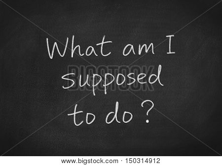 What am I supposed to do? text on blackboard background