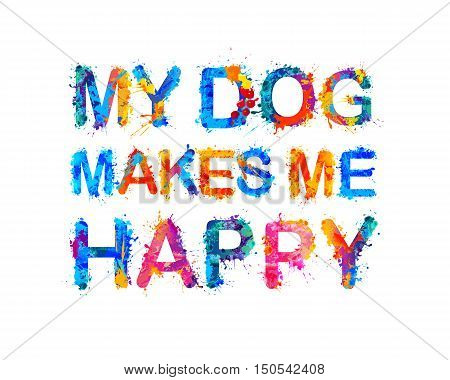 My Dog Makes Me Happy.