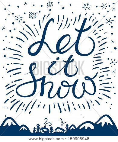 Let it snow hand drawn calligraphic lettering composition. Christmas and New Year cute vector background with inspirational guote and snowflakes. Design element for greeting cards posters t-shirts with winter mountain landscape and houses