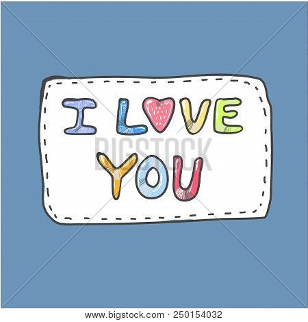 Modern Cute Colorful Fashion Patch I Love You On White Background. Embroidery Imitation, Valentine D