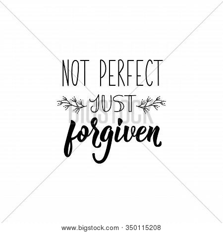 Not Perfect Just Forgiven. Lettering. Inspirational And Funny Quotes. Can Be Used For Prints Bags, T