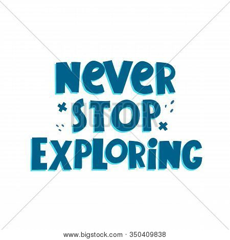 Never Stop Exploring. Hand Drawn Lettering, Decor Elements. Colorful Vector Illustration, Flat Style
