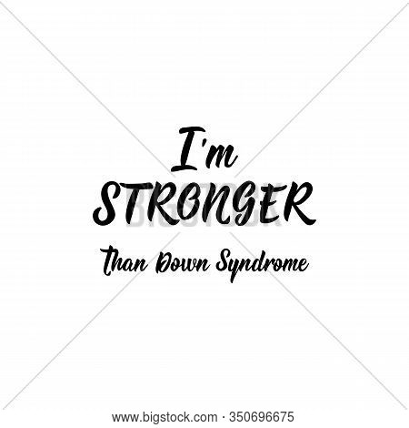 I Am Stronger That Down Syndrome. Lettering. Can Be Used For Prints Bags, T-shirts, Posters, Cards. 