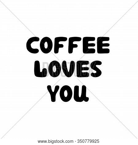 Coffee Loves You. Hand Drawn Ink Bauble Lettering. Isolated On White Background. Vector Stock Illust