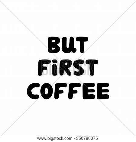 But First Coffee. Hand Drawn Ink Bauble Lettering. Isolated On White Background. Vector Stock Illust