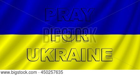Ukraine. Illustration Of The Flag Of Ukraine With Ripples. Written Text, Pray For Ukraine. Landscape