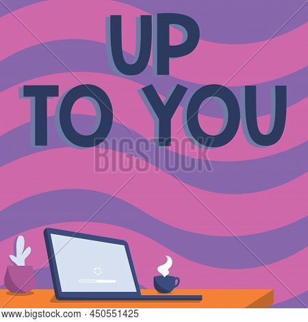 Handwriting Text Up To You. Business Approach A Person Giving Freedom To Choose Or Decide On Somethi