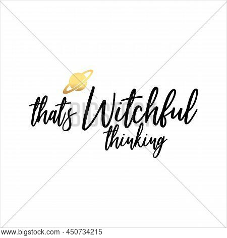 Thats Witchful Thinking Of Black Ink On A White Background.