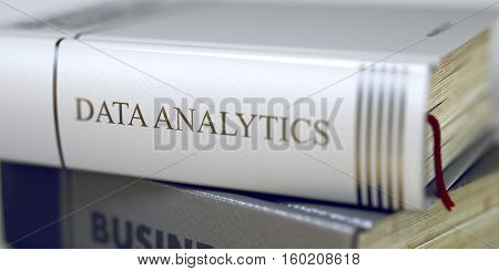 Book in the Pile with the Title on the Spine Data Analytics. Business - Book Title. Data Analytics. Data Analytics Concept on Book Title. Toned Image with Selective focus. 3D Rendering.