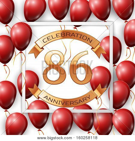 Realistic red balloons with ribbon in centre golden text eighty six years anniversary celebration with ribbons in white square frame over white background. Vector illustration