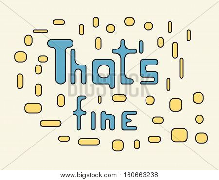Thats fine text. Vector illustartion. Creative letter background.