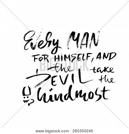 Every Man For Himself And The Devil Take The Hindmost. Hand Drawn Dry Brush Lettering. Ink Illustrat