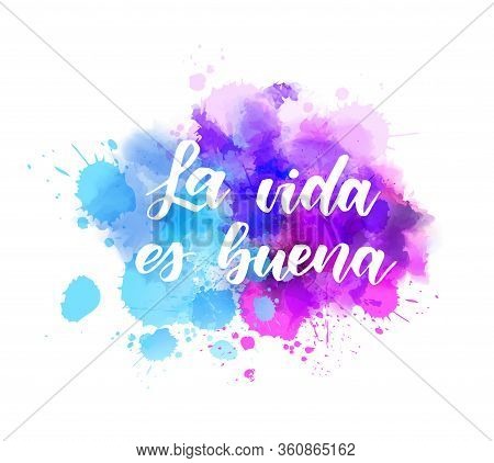 La Vida Es Buena (life Is Good In Spanish) - Handwritten Modern Calligraphy Lettering On Abstract Wa