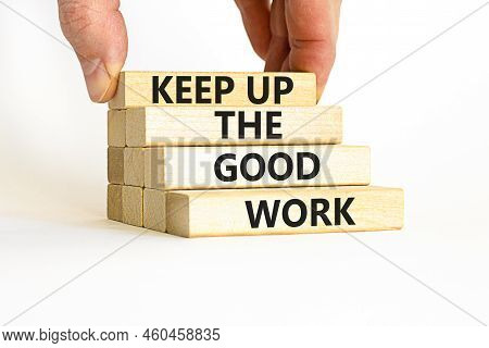 Keep Up The Good Work Symbol. Concept Words Keep Up The Good Work On Wooden Blocks. Businessman Hand