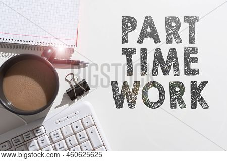 Text Sign Showing Part Time Work. Business Overview A Job That Is Not Permanent But Able To Perform 