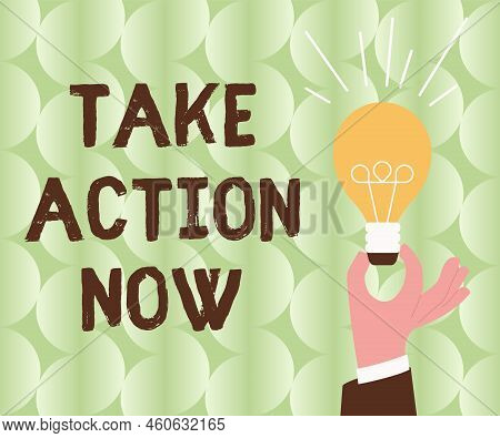 Text Showing Inspiration Take Action Now. Business Showcase Asking Someone To Start Doing Good Perfo
