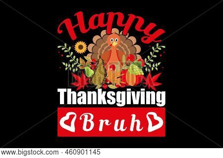 Happy Thanksgiving Bruh, Thanksgiving T Shirt Design