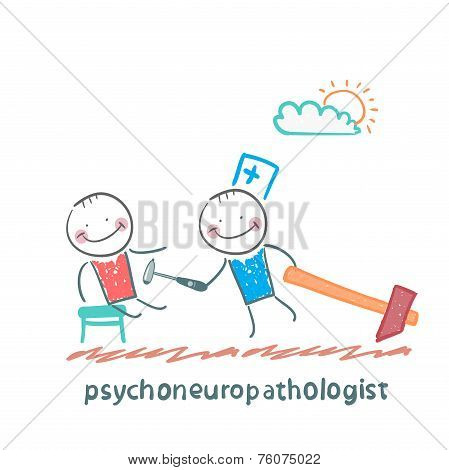 psychoneuropathologist  check the patient's nerves