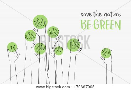 Save the Nature-save the world.Ecology concept.message BE GREEN.silhouettes of hands raised up like trees.Suitable for posters, flyers, banners for Earth Day.Vector illustration isolated on background.