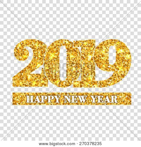 Happy New Year Card Gold Number 2019. Golden Glitter Digits Isolated On White Transparent Background