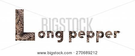 The Word Long Pepper With Dried Indian Long Pepper Isolated On White