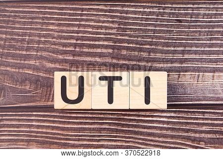 Uti - Acronym From Wooden Blocks With Letters, Abbreviation Uti Urinary Tract Infection.