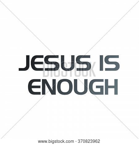 Jesus Is Enough, Christian Faith, Typography For Print Or Use As Poster, Card, Flyer Or T Shirt