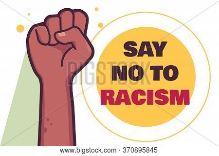 Say No To Racism. Protest Banner About Human Right Of Black People In Us. America. Black Raised Fist