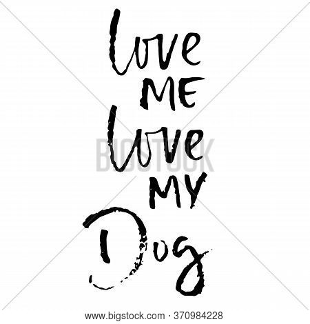 Love Me, Love My Dog. Hand Drawn Lettering. Vector Typography Modern Brush Text Isolated On White Ba