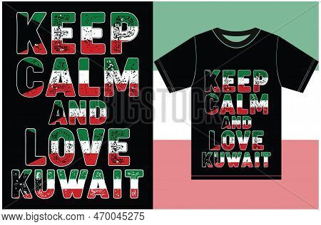Keep Calm And Love Kuwait. Keep Calm And Love The T-shirt. Kuwait Flag Vector Design. Typography T-s